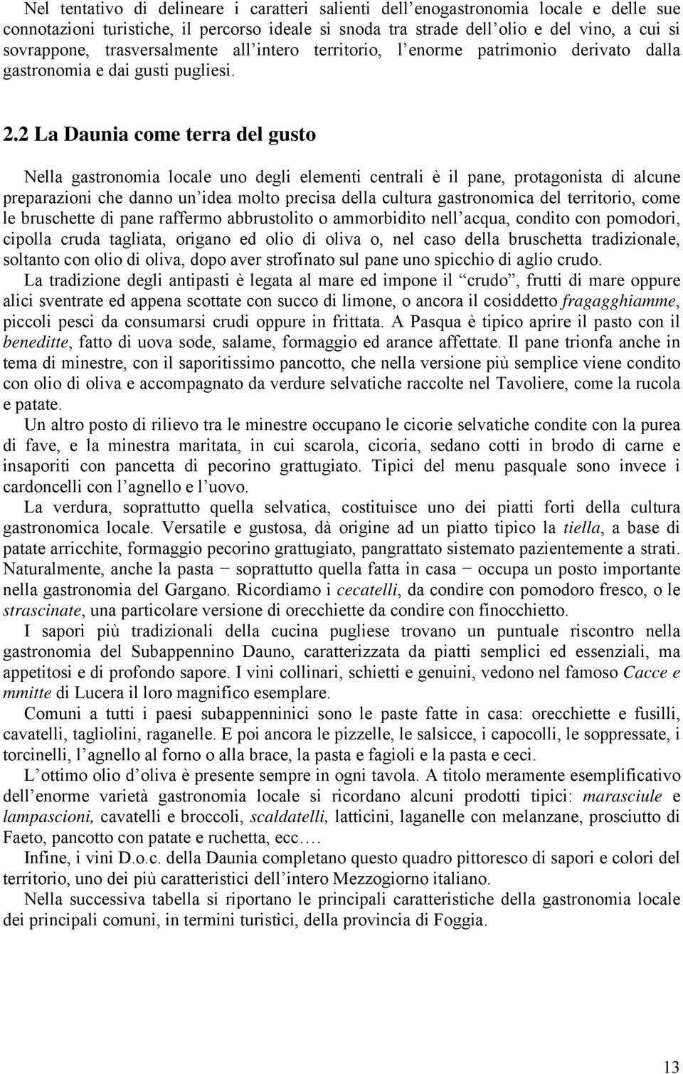 2 La Daunia come terra del gusto Nella gastronomia locale uno degli elementi centrali è il pane, protagonista di alcune preparazioni che danno un idea molto precisa della cultura gastronomica del