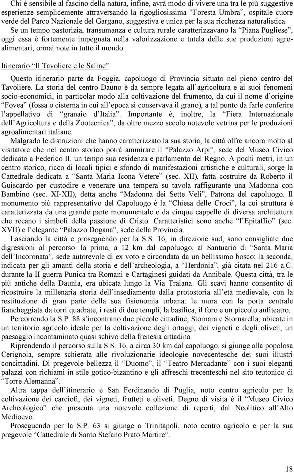 Se un tempo pastorizia, transumanza e cultura rurale caratterizzavano la Piana Pugliese, oggi essa è fortemente impegnata nella valorizzazione e tutela delle sue produzioni agroalimentari, ormai note