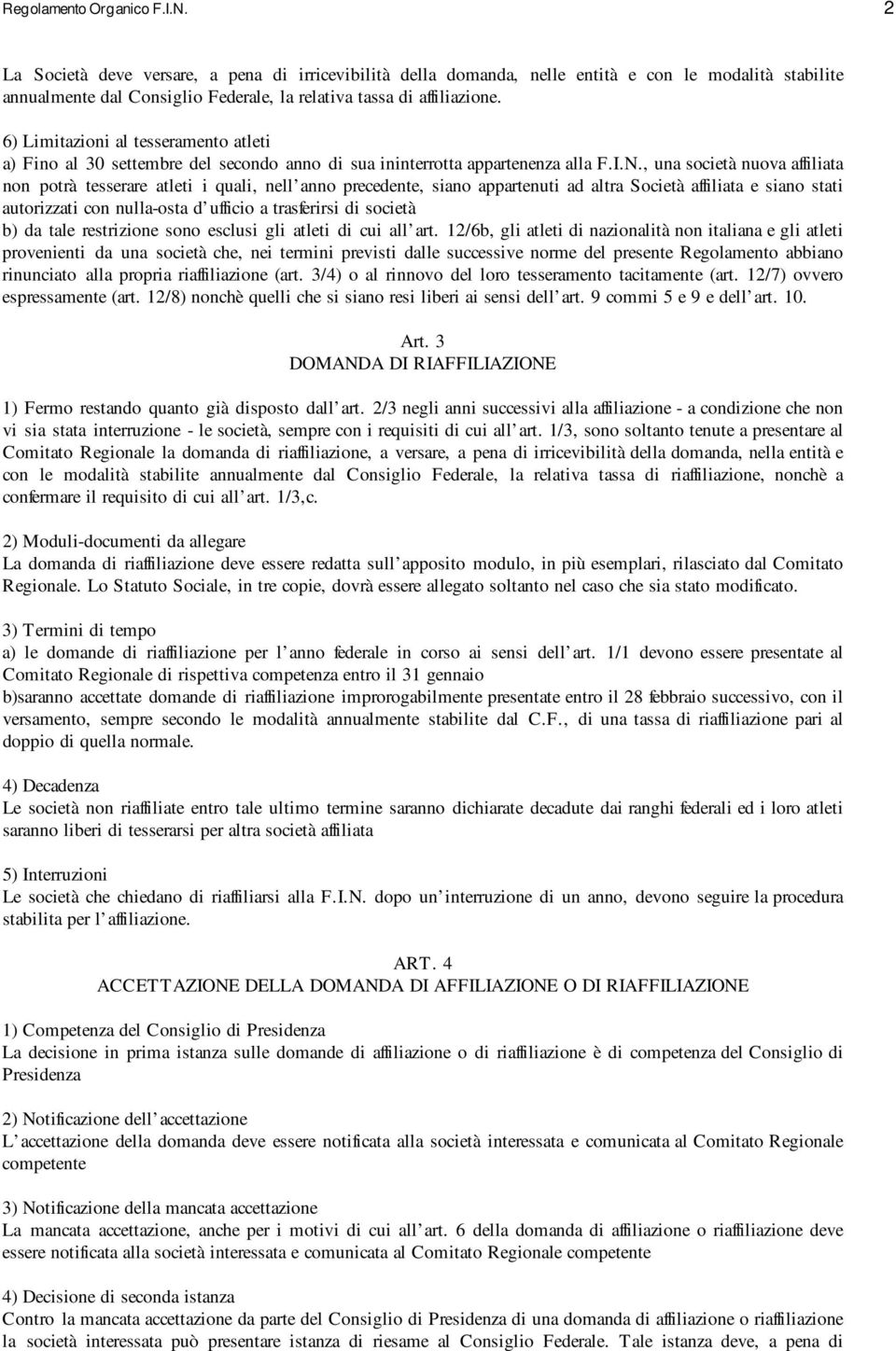 6) Limitazioni al tesseramento atleti a) Fino al 30 settembre del secondo anno di sua ininterrotta appartenenza alla F.I.N.