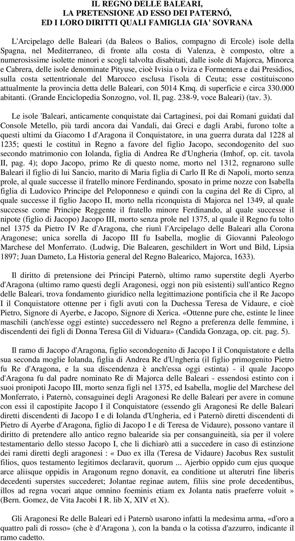 Pityuse, cioè Ivisia o Iviza e Formentera e dai Presidios, sulla costa settentrionale del Marocco esclusa l'isola di Ceuta; esse costituiscono attualmente la provincia detta delle Baleari, con 5014