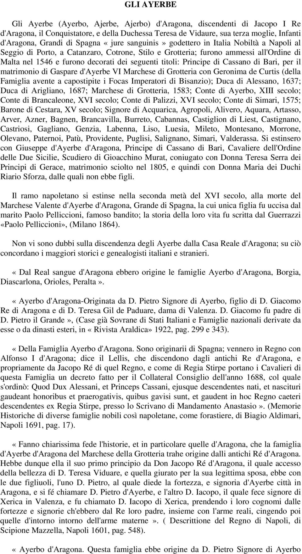 titoli: Principe di Cassano di Bari, per il matrimonio di Gaspare d'ayerbe VI Marchese di Grotteria con Geronima de Curtis (della Famiglia avente a capostipite i Focas Imperatori di Bisanzio); Duca