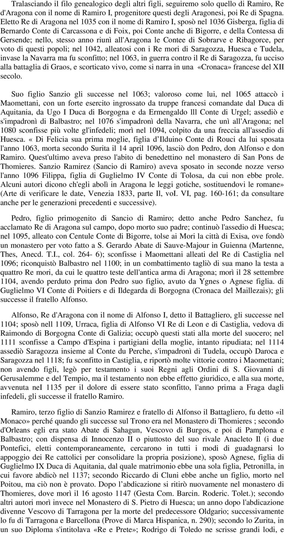 stesso anno riunì all'aragona le Contee di Sobrarve e Ribagorce, per voto di questi popoli; nel 1042, alleatosi con i Re mori di Saragozza, Huesca e Tudela, invase la Navarra ma fu sconfitto; nel