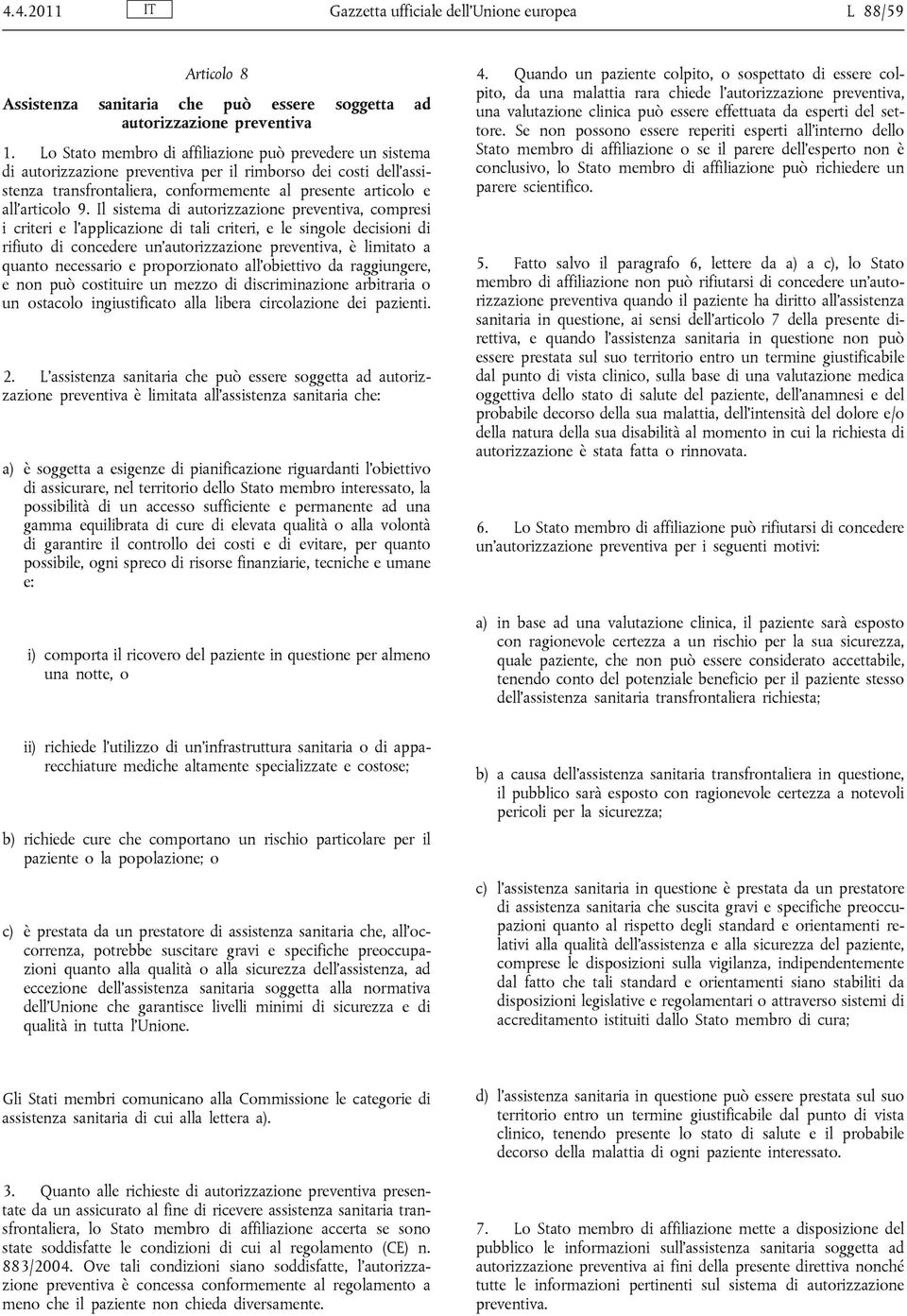 Il sistema di autorizzazione preventiva, compresi i criteri e l applicazione di tali criteri, e le singole decisioni di rifiuto di concedere un autorizzazione preventiva, è limitato a quanto