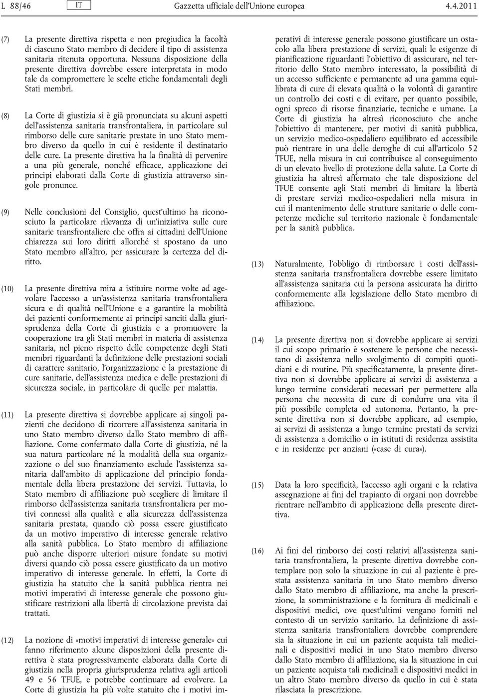 (8) La Corte di giustizia si è già pronunciata su alcuni aspetti dell assistenza sanitaria transfrontaliera, in particolare sul rimborso delle cure sanitarie prestate in uno Stato membro diverso da