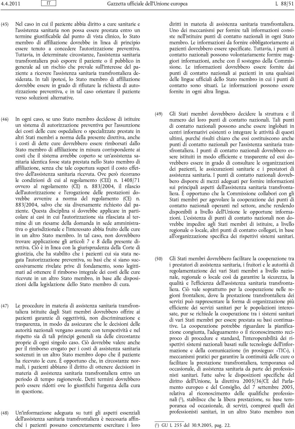 Tuttavia, in determinate circostanze, l assistenza sanitaria transfrontaliera può esporre il paziente o il pubblico in generale ad un rischio che prevale sull interesse del paziente a ricevere l