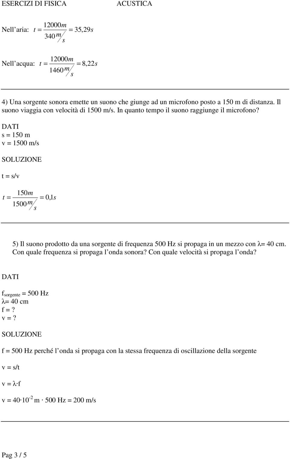 = 150 m v = 1500 m/ t = /v 150m t = = 0, 1 1500m 5) Il uono prodotto da una orgente di frequenza 500 Hz i propaga in un mezzo con λ= 40 cm.