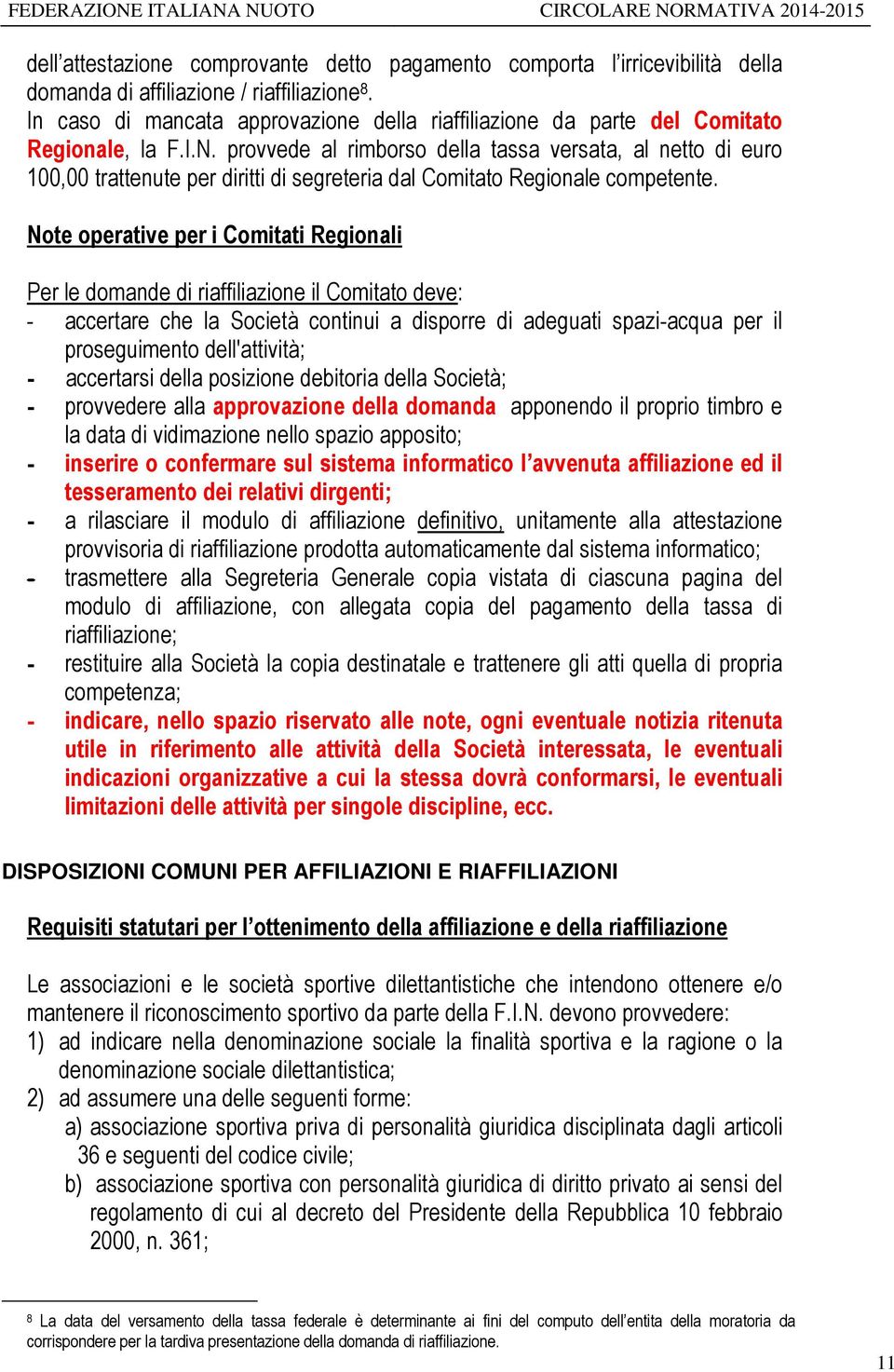 provvede al rimborso della tassa versata, al netto di euro 100,00 trattenute per diritti di segreteria dal Comitato Regionale competente.