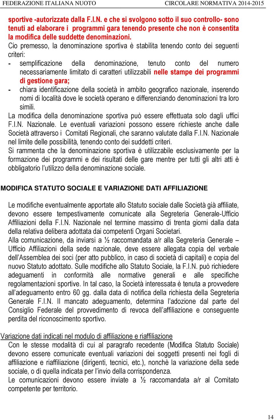 utilizzabili nelle stampe dei programmi di gestione gara; - chiara identificazione della società in ambito geografico nazionale, inserendo nomi di località dove le società operano e differenziando