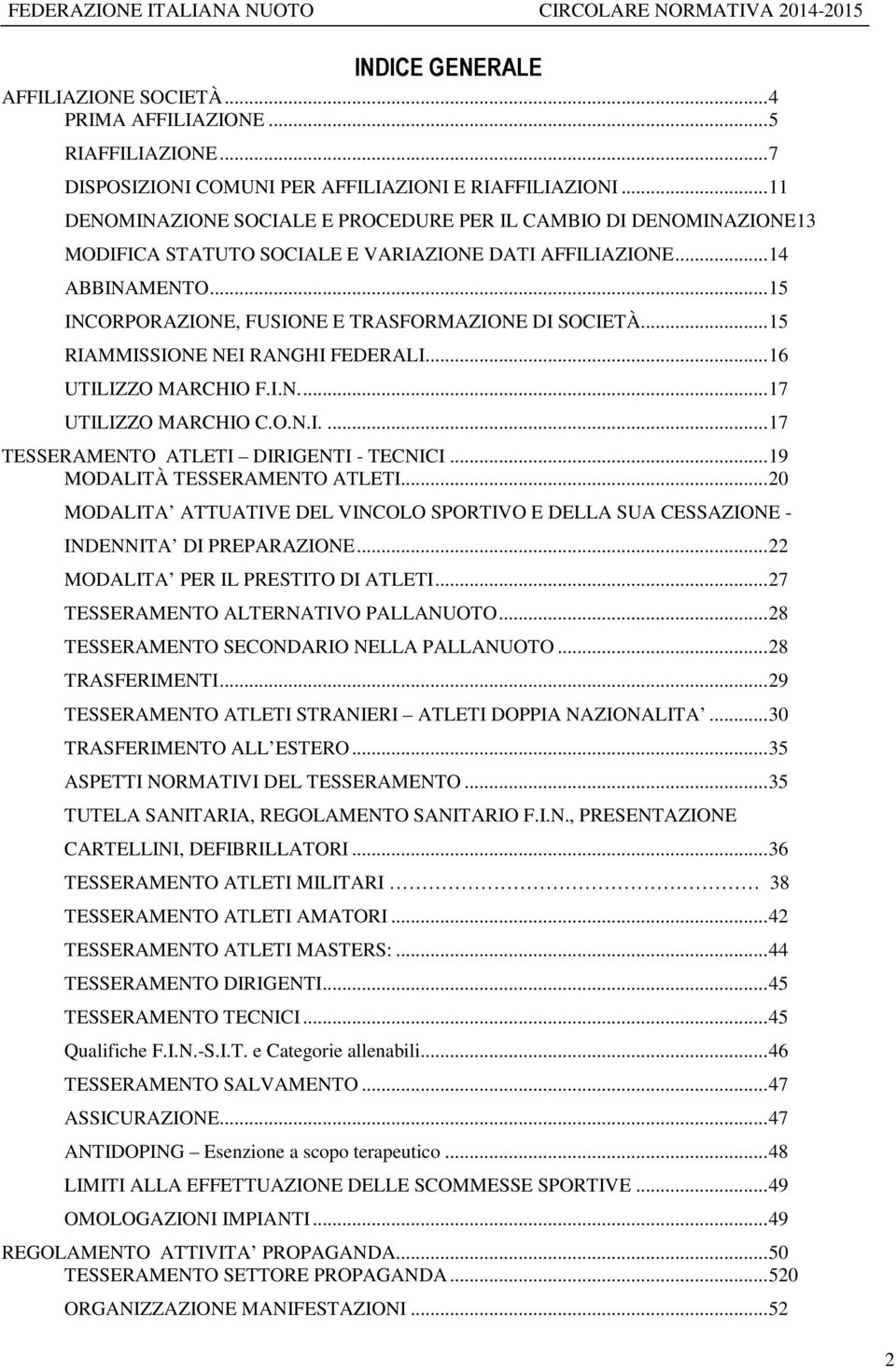 .. 15 INCORPORAZIONE, FUSIONE E TRASFORMAZIONE DI SOCIETÀ.... 15 RIAMMISSIONE NEI RANGHI FEDERALI... 16 UTILIZZO MARCHIO F.I.N.... 17 UTILIZZO MARCHIO C.O.N.I.... 17 TESSERAMENTO ATLETI DIRIGENTI - TECNICI.