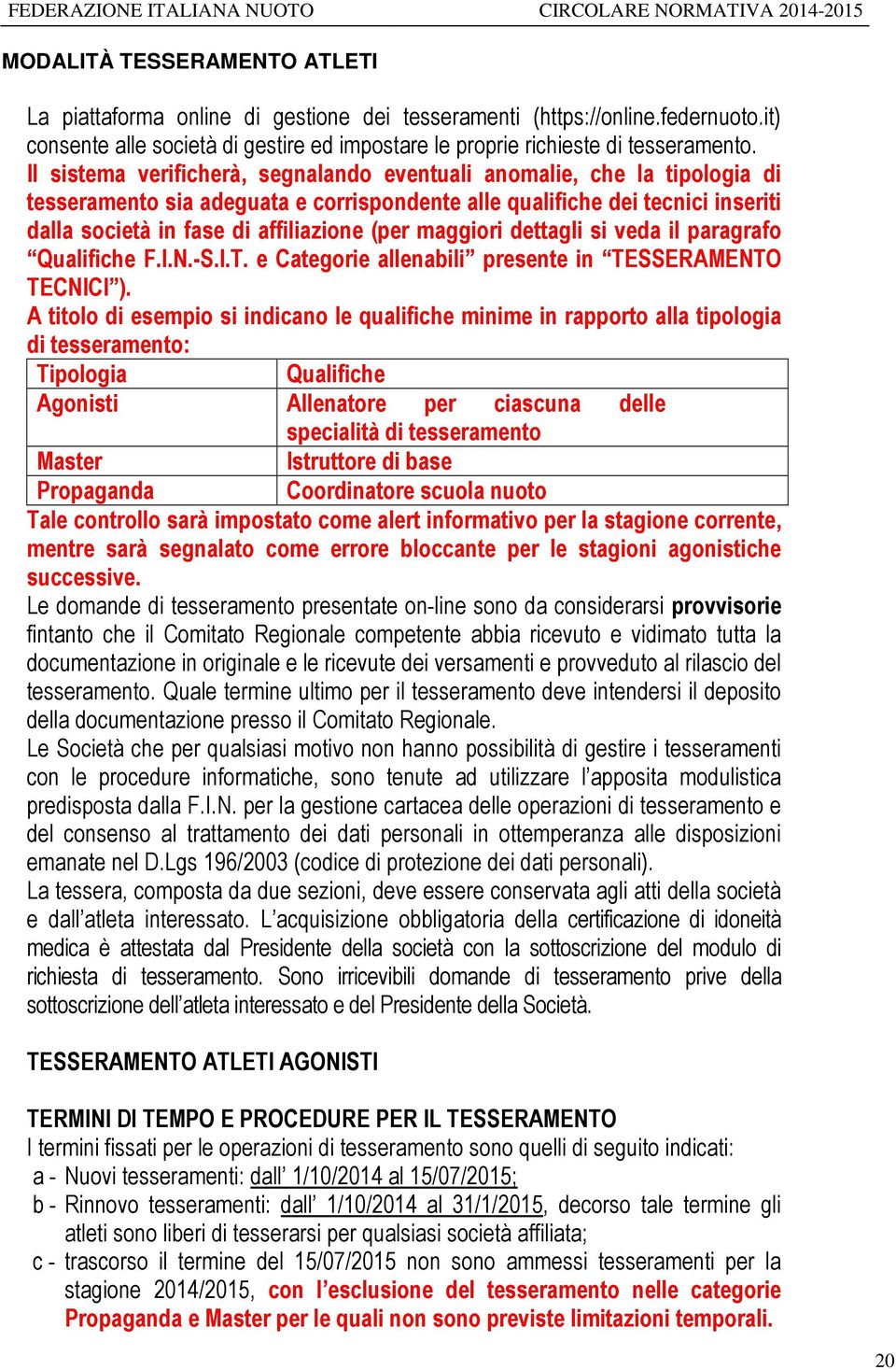 maggiori dettagli si veda il paragrafo Qualifiche F.I.N.-S.I.T. e Categorie allenabili presente in TESSERAMENTO TECNICI ).