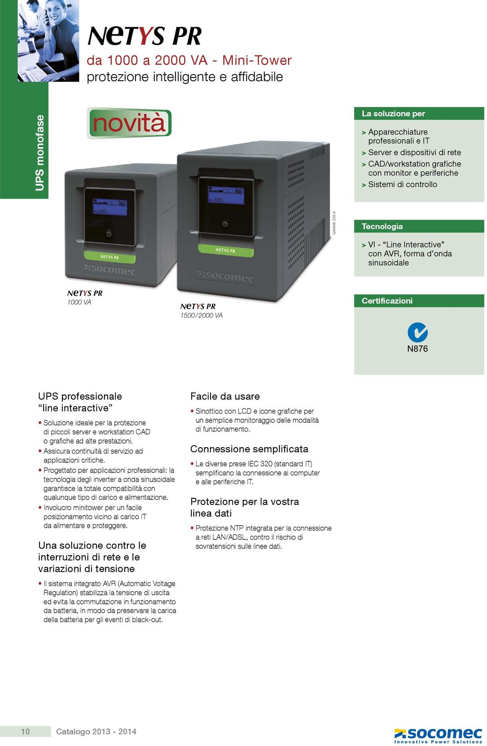 interactive Soluzione ideale per la protezione di piccoli server e workstation CAD o grafiche ad alte prestazioni. Assicura continuità di servizio ad applicazioni critiche.