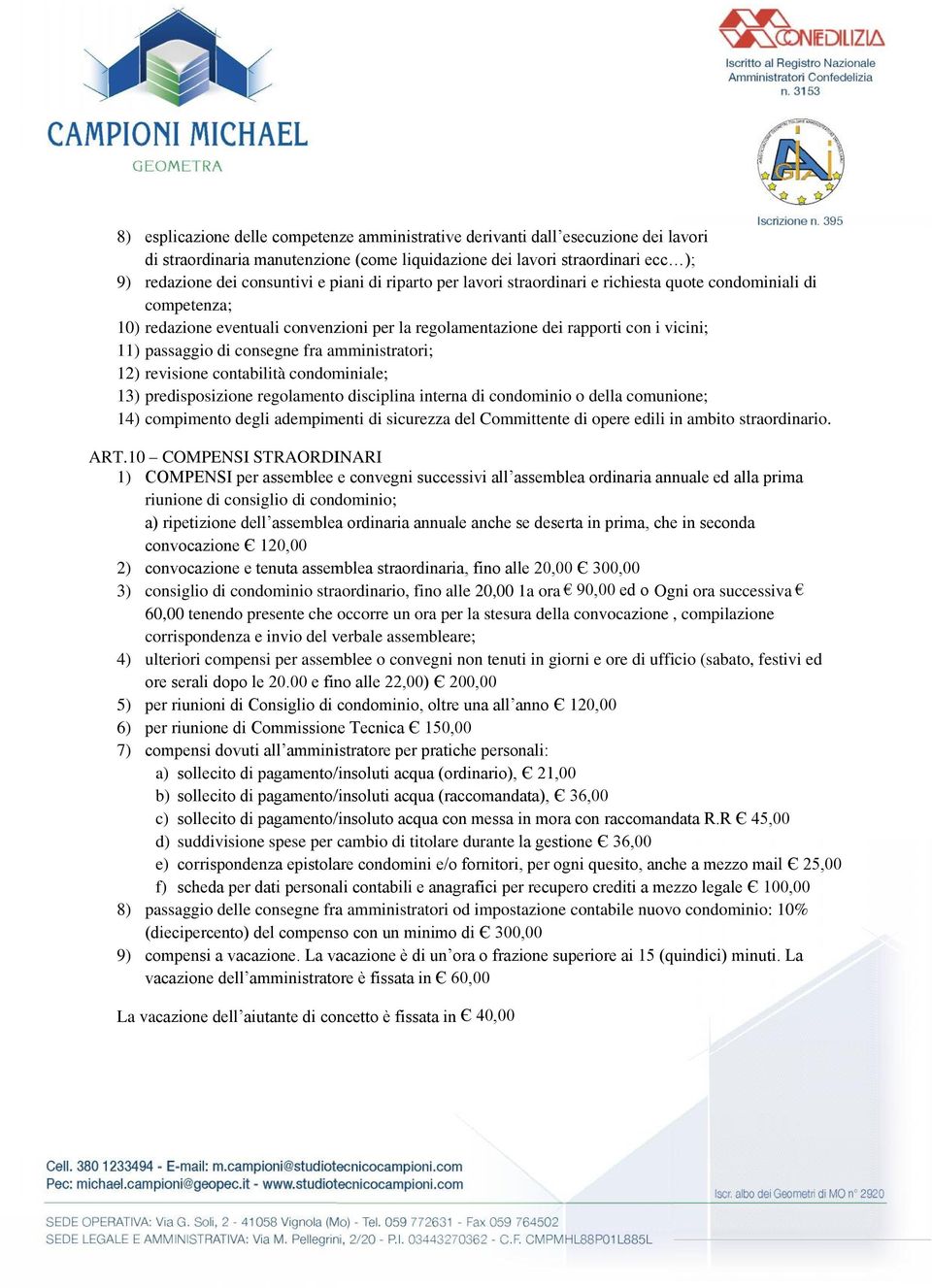 fra amministratori; 12) revisione contabilità condominiale; 13) predisposizione regolamento disciplina interna di condominio o della comunione; 14) compimento degli adempimenti di sicurezza del