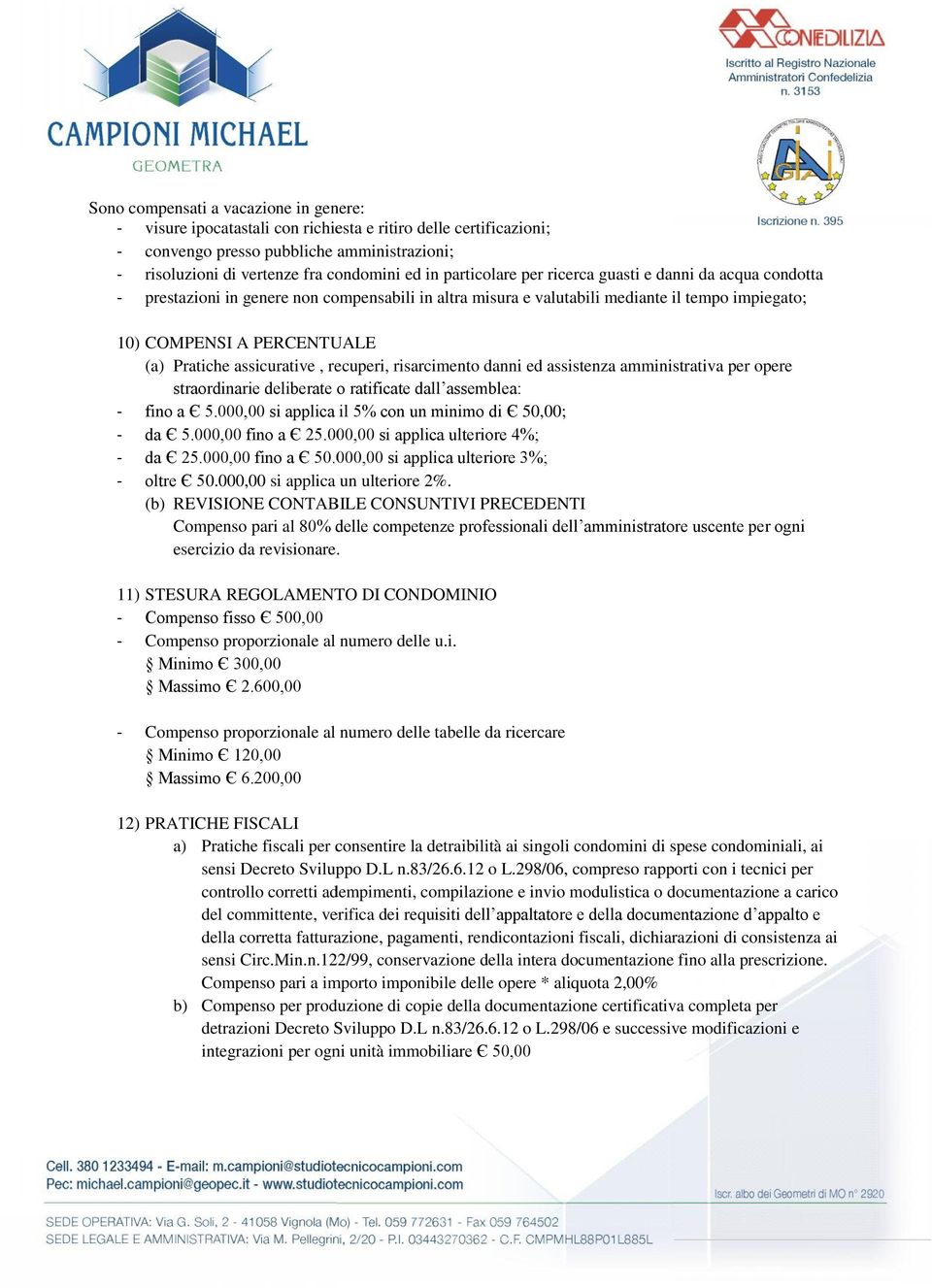 assicurative, recuperi, risarcimento danni ed assistenza amministrativa per opere straordinarie deliberate o ratificate dall assemblea: - fino a Є 5.