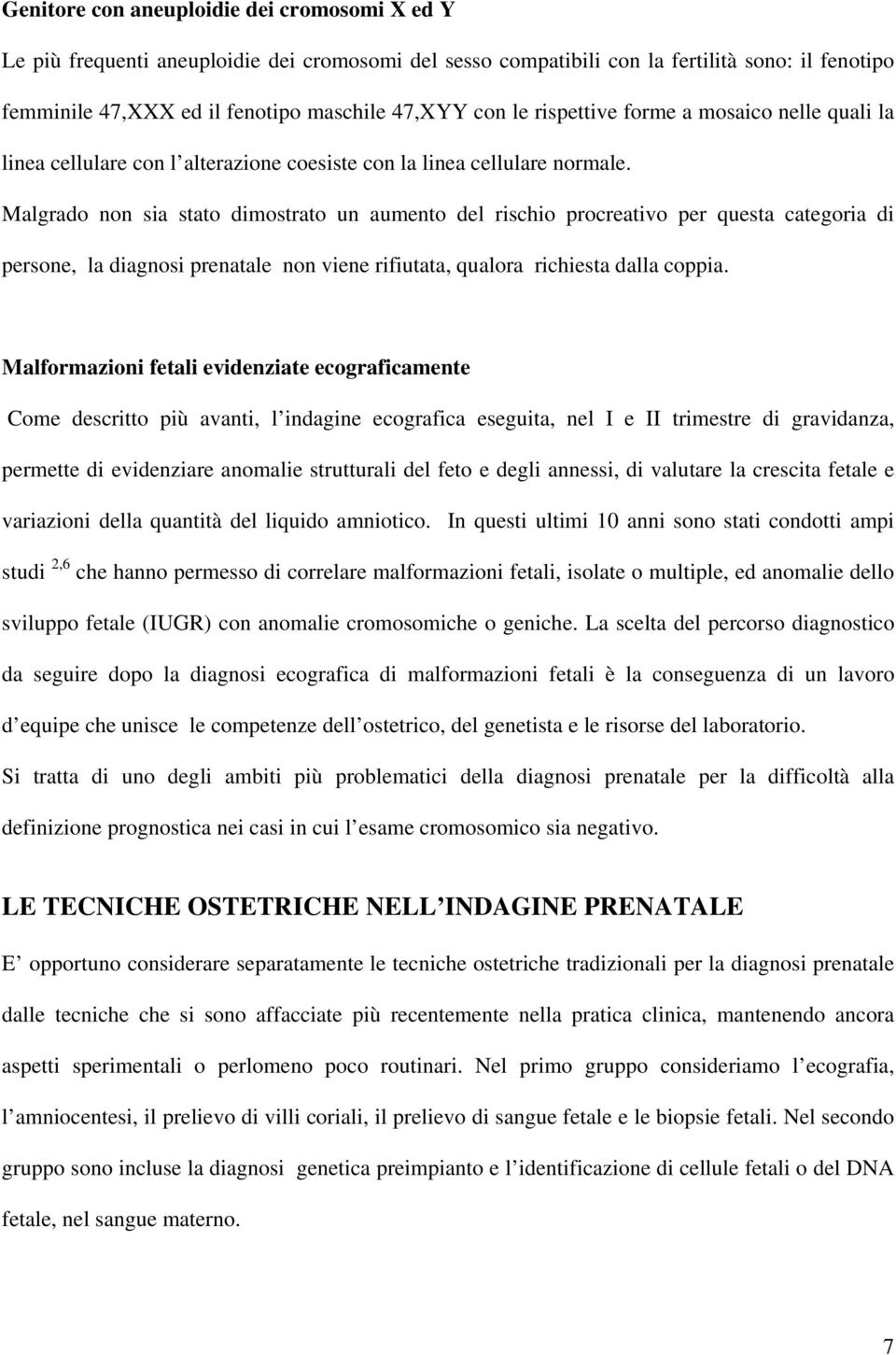 Malgrado non sia stato dimostrato un aumento del rischio procreativo per questa categoria di persone, la diagnosi prenatale non viene rifiutata, qualora richiesta dalla coppia.