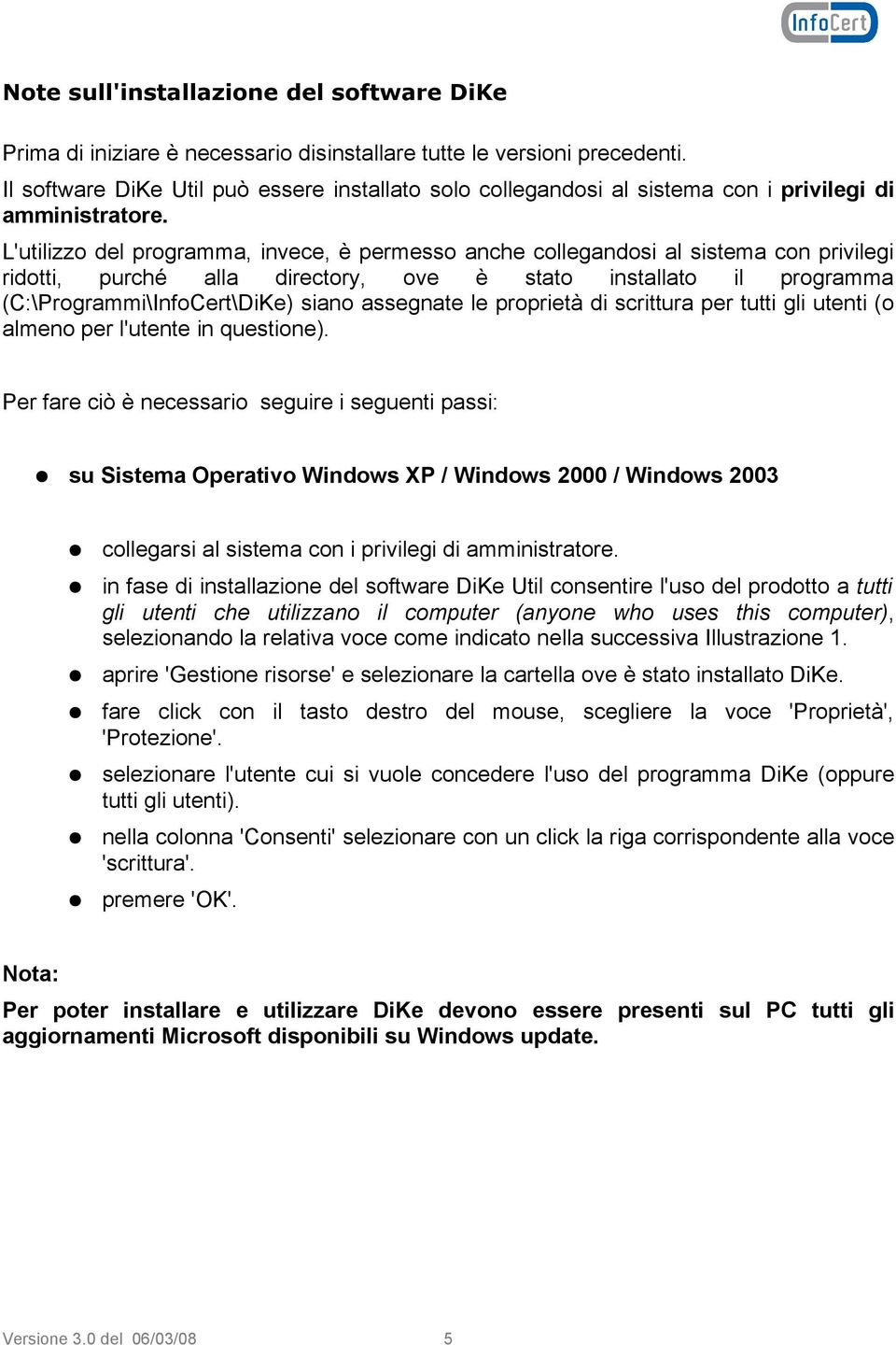 L'utilizzo del programma, invece, è permesso anche collegandosi al sistema con privilegi ridotti, purché alla directory, ove è stato installato il programma (C:\Programmi\InfoCert\DiKe) siano