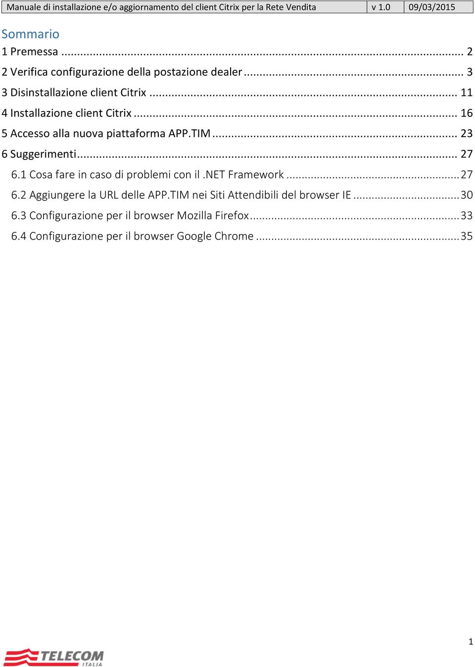 1 Cosa fare in caso di problemi con il.net Framework... 27 6.2 Aggiungere la URL delle APP.