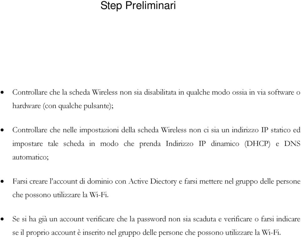 automatico; Farsi creare l account di dominio con Active Diectory e farsi mettere nel gruppo delle persone che possono utilizzare la Wi-Fi.