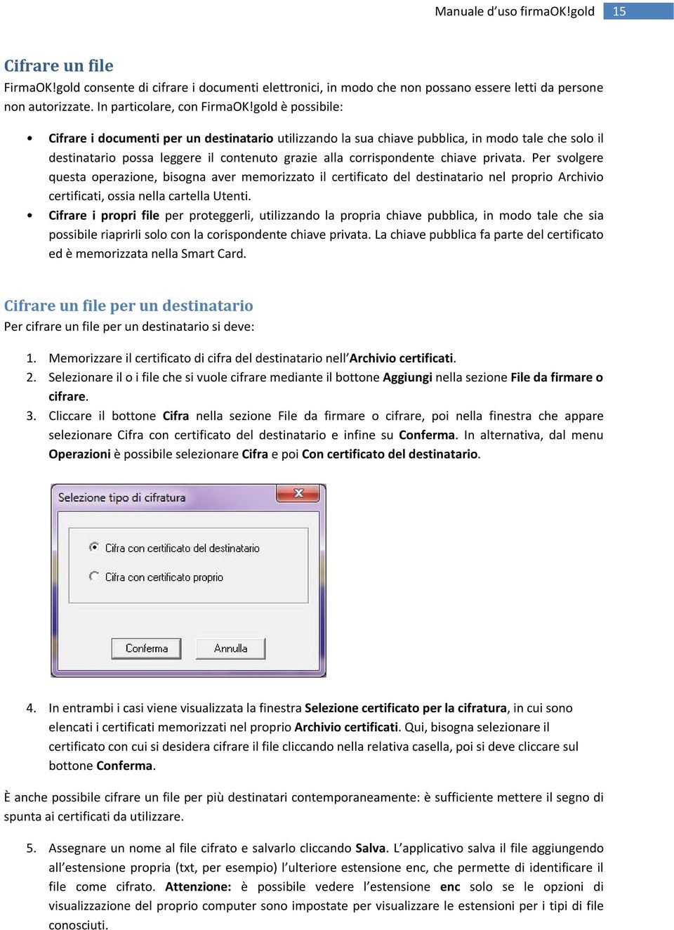 privata. Per svolgere questa operazione, bisogna aver memorizzato il certificato del destinatario nel proprio Archivio certificati, ossia nella cartella Utenti.