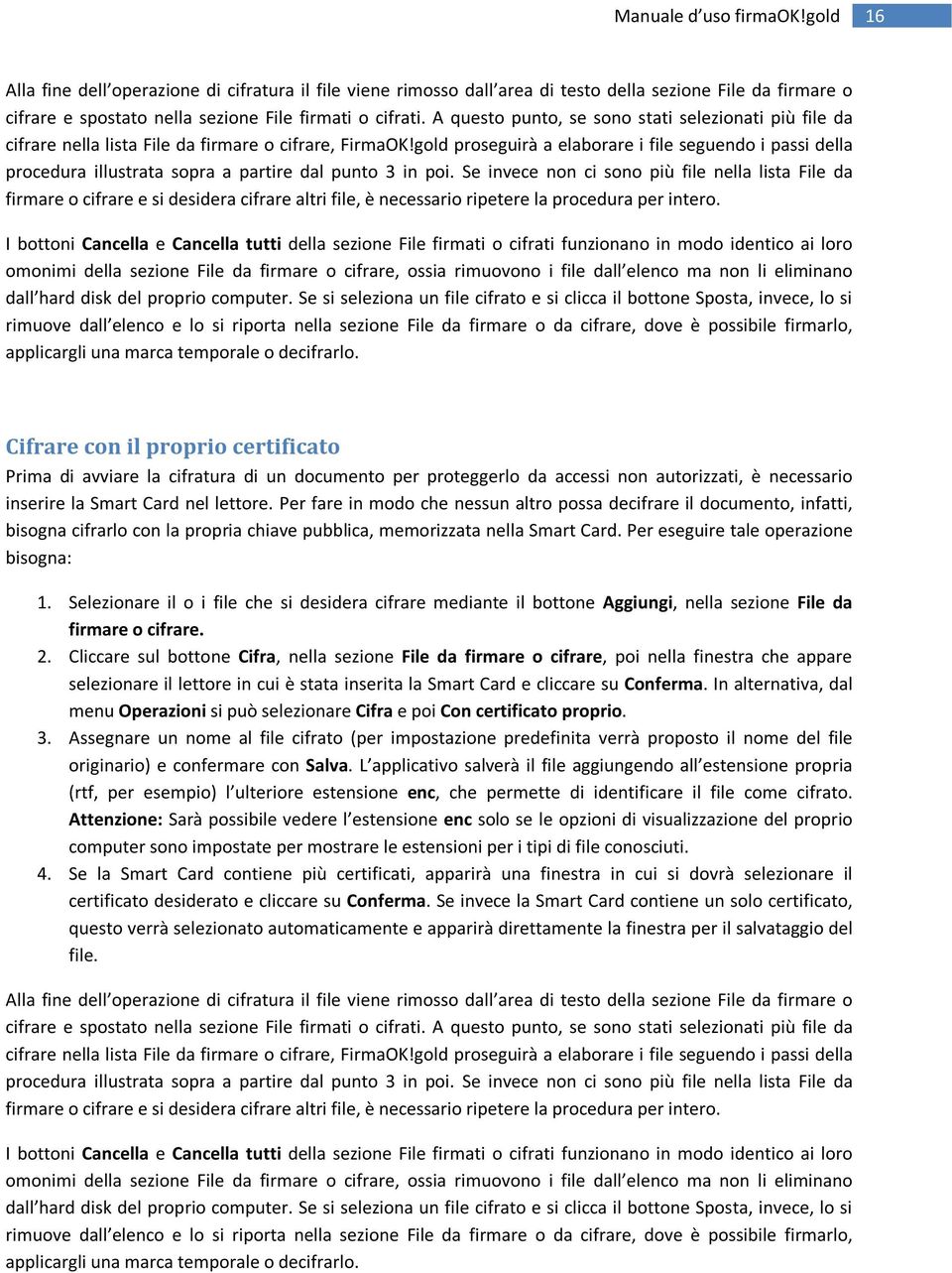 gold proseguirà a elaborare i file seguendo i passi della procedura illustrata sopra a partire dal punto 3 in poi.