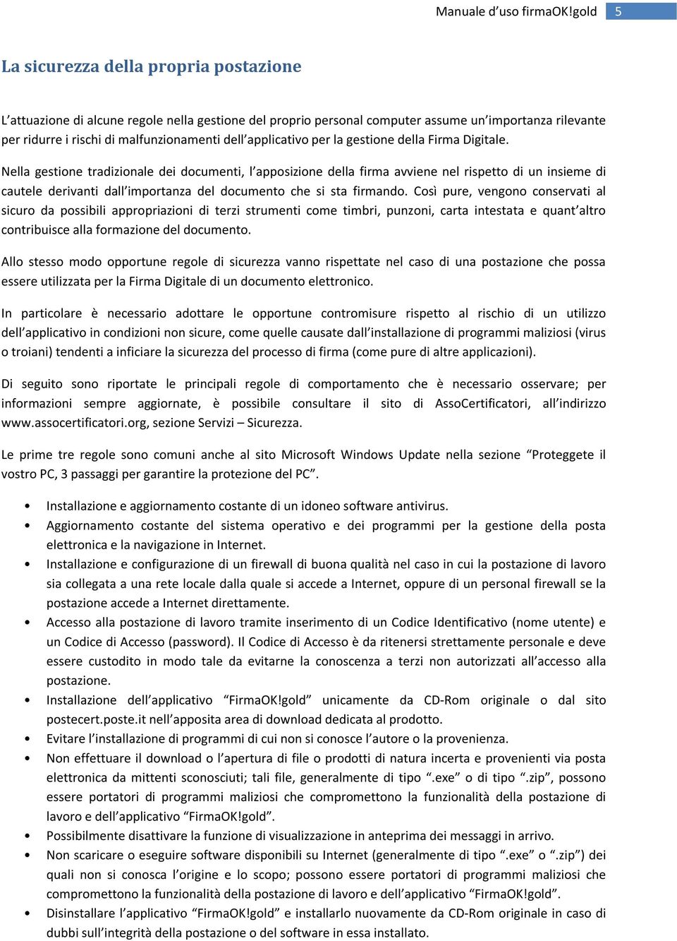 Nella gestione tradizionale dei documenti, l apposizione della firma avviene nel rispetto di un insieme di cautele derivanti dall importanza del documento che si sta firmando.