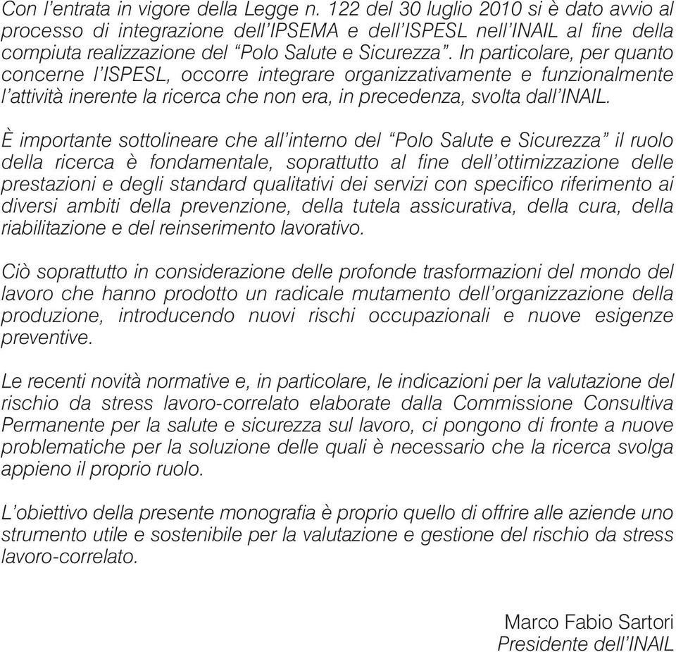 In particolare, per quanto concerne l ISPESL, occorre integrare organizzativamente e funzionalmente l attività inerente la ricerca che non era, in precedenza, svolta dall INAIL.