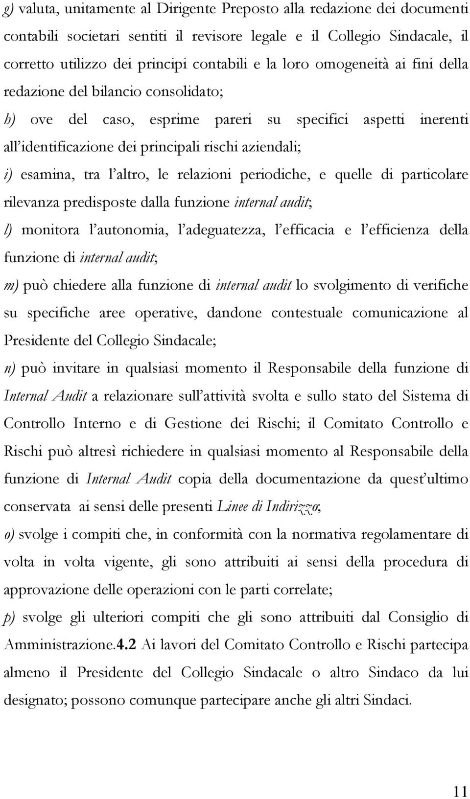 altro, le relazioni periodiche, e quelle di particolare rilevanza predisposte dalla funzione internal audit; l) monitora l autonomia, l adeguatezza, l efficacia e l efficienza della funzione di