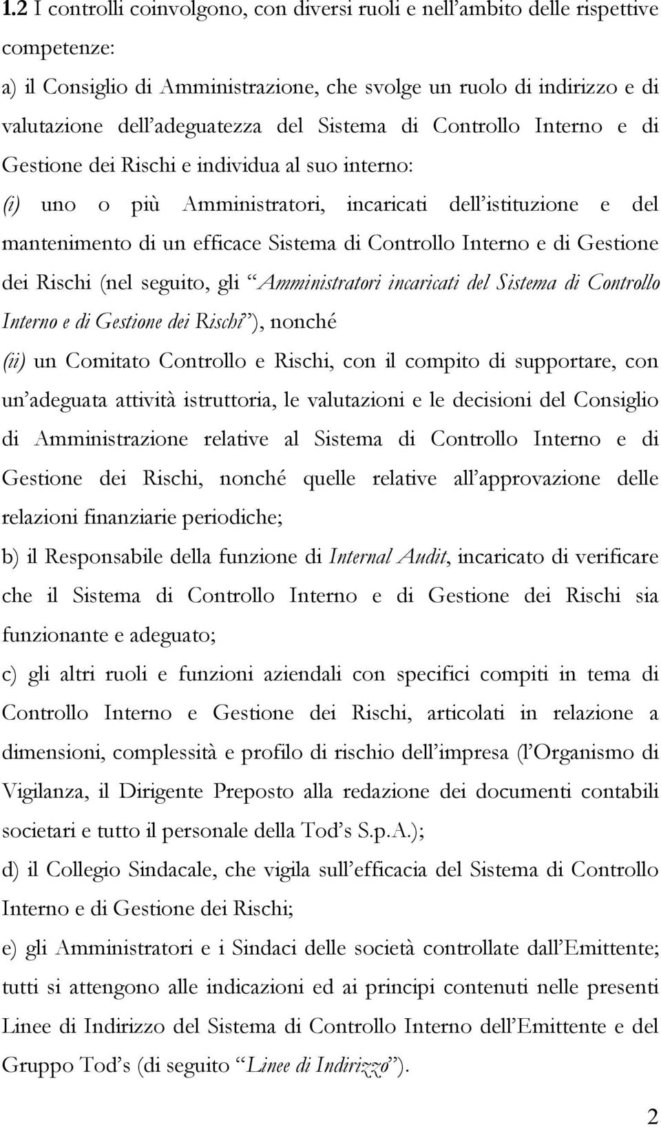 Interno e di Gestione dei Rischi (nel seguito, gli Amministratori incaricati del Sistema di Controllo Interno e di Gestione dei Rischi ), nonché (ii) un Comitato Controllo e Rischi, con il compito di