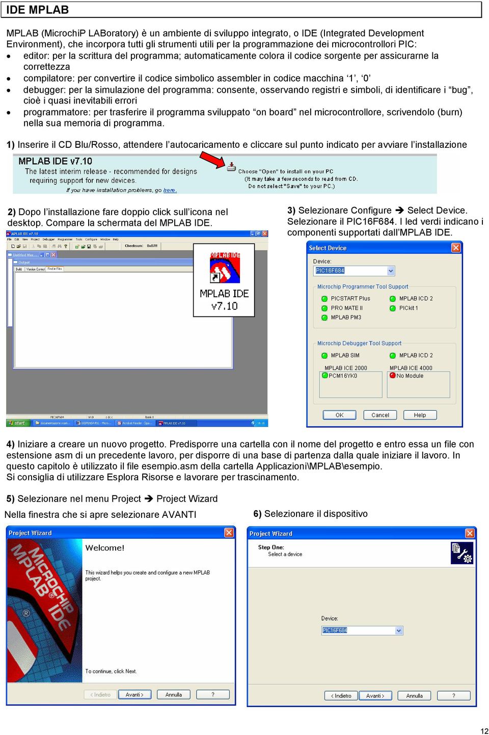 codice macchina, 0 debugger: per la simulazione del programma: consente, osservando registri e simboli, di identificare i bug, cioè i quasi inevitabili errori programmatore: per trasferire il