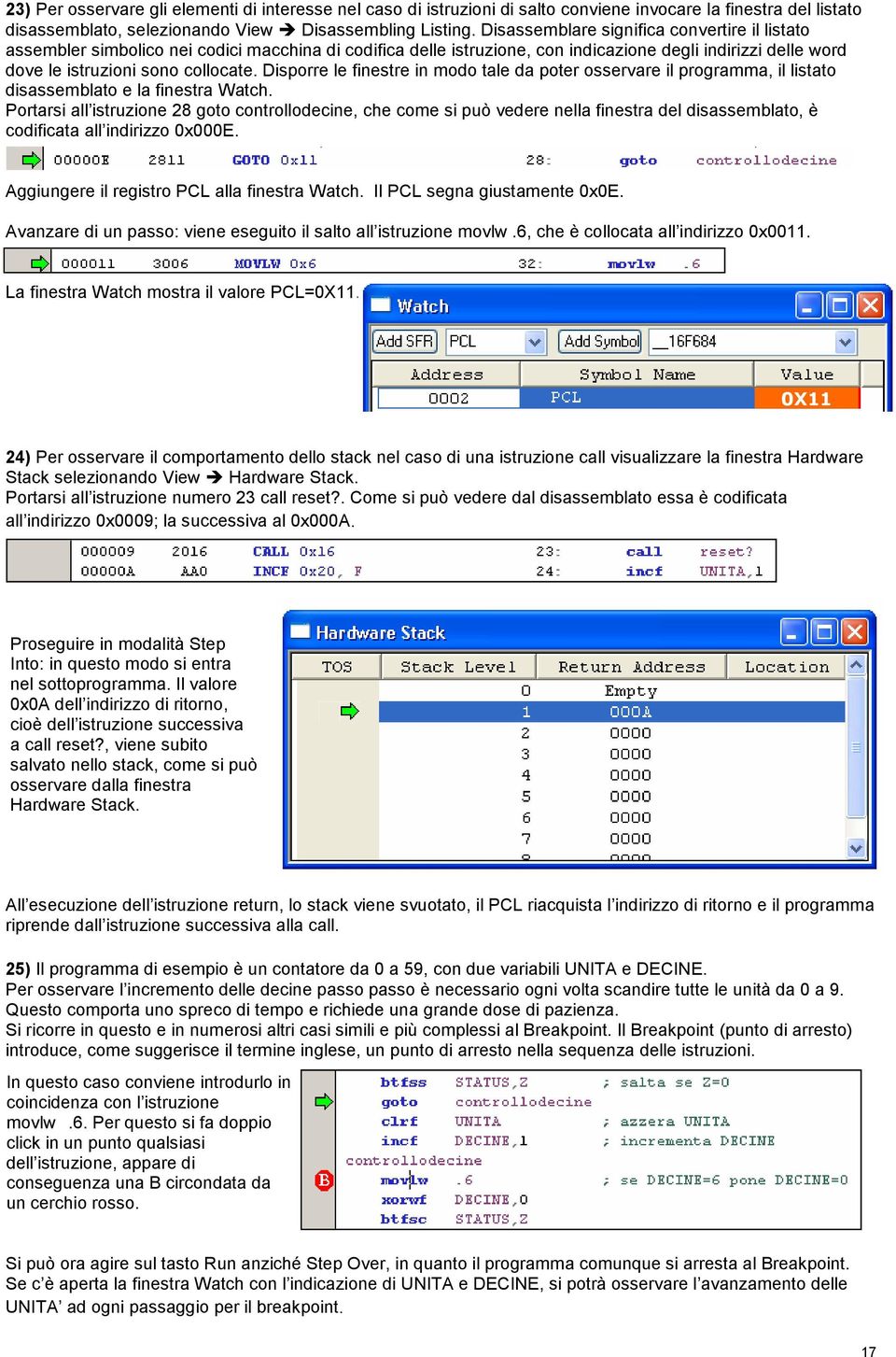 Disporre le finestre in modo tale da poter osservare il programma, il listato disassemblato e la finestra Watch.