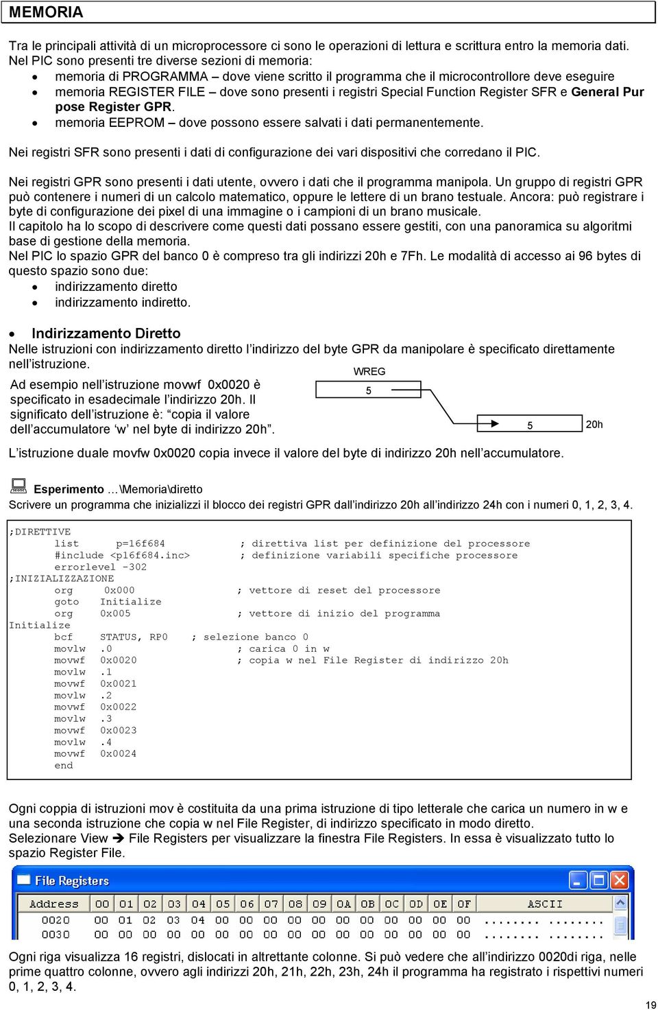 Special Function Register SFR e General Pur pose Register GPR. memoria EEPROM dove possono essere salvati i dati permanentemente.