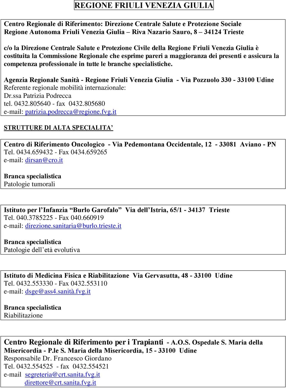 professionale in tutte le branche specialistiche. Agenzia Regionale Sanità - Regione Friuli Venezia Giulia - Via Pozzuolo 330-33100 Udine Referente regionale mobilità internazionale: Dr.
