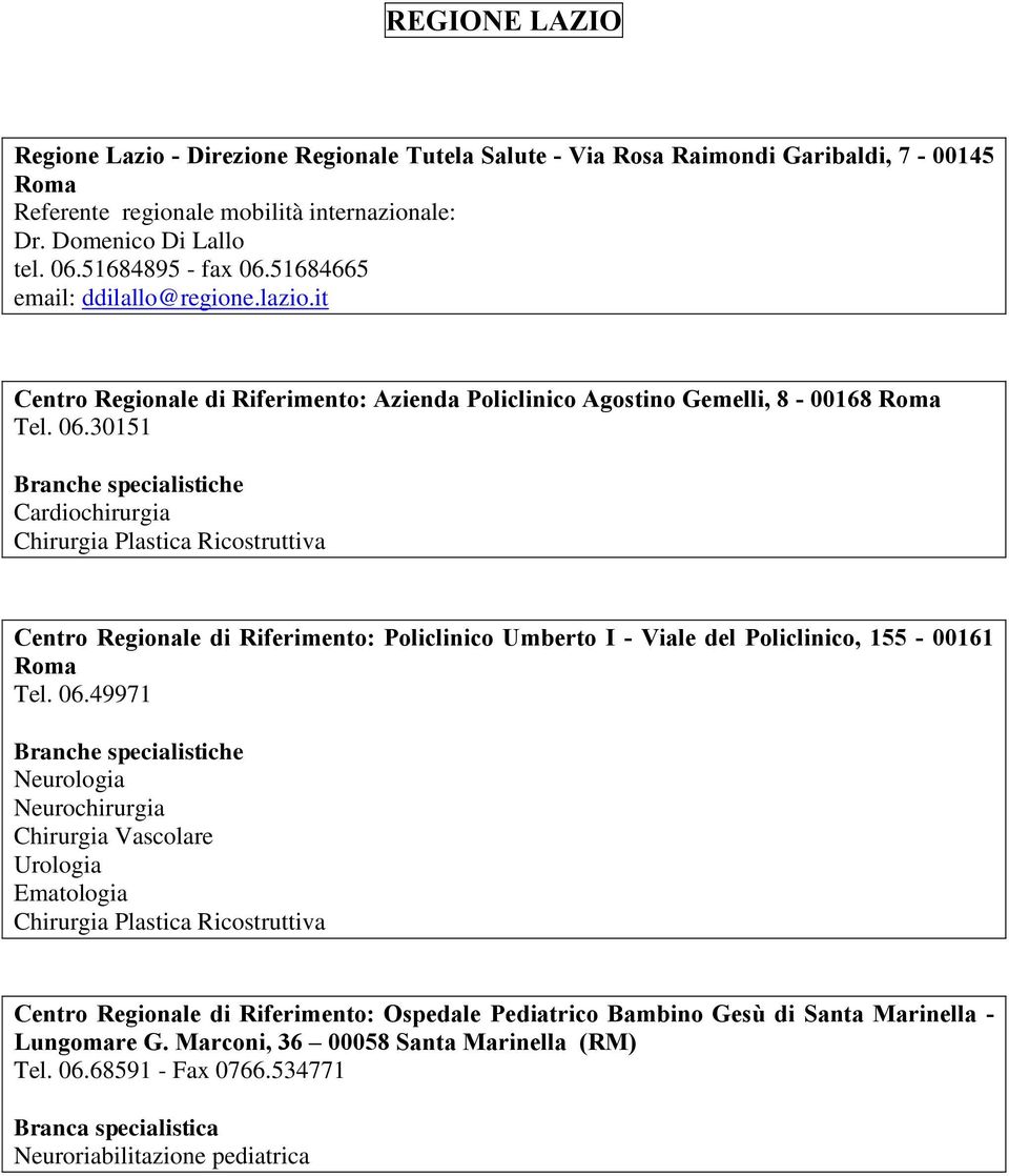 06.49971 Chirurgia Vascolare Ematologia Chirurgia Plastica Ricostruttiva Centro Regionale di Riferimento: Ospedale Pediatrico Bambino Gesù di Santa Marinella - Lungomare G.