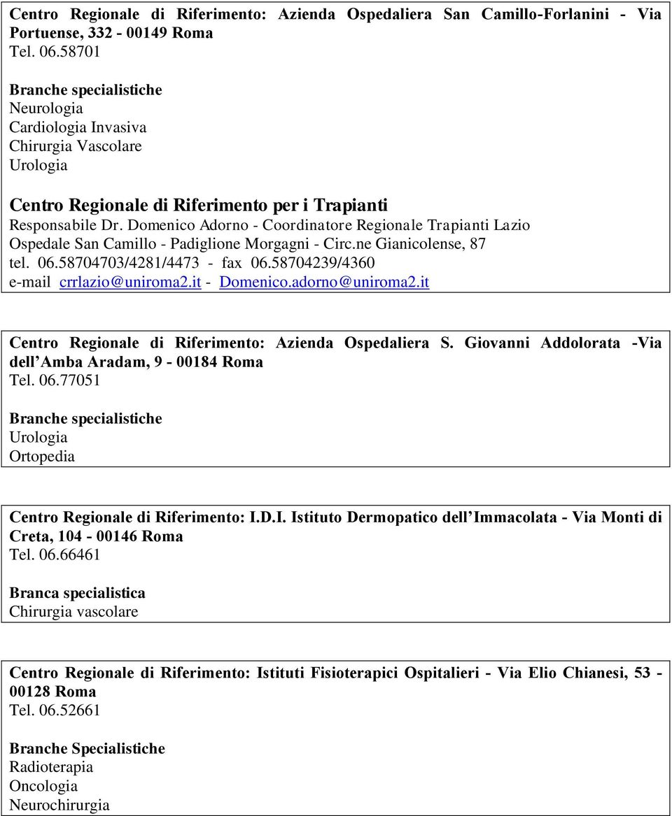 Domenico Adorno - Coordinatore Regionale Trapianti Lazio Ospedale San Camillo - Padiglione Morgagni - Circ.ne Gianicolense, 87 tel. 06.58704703/4281/4473 - fax 06.