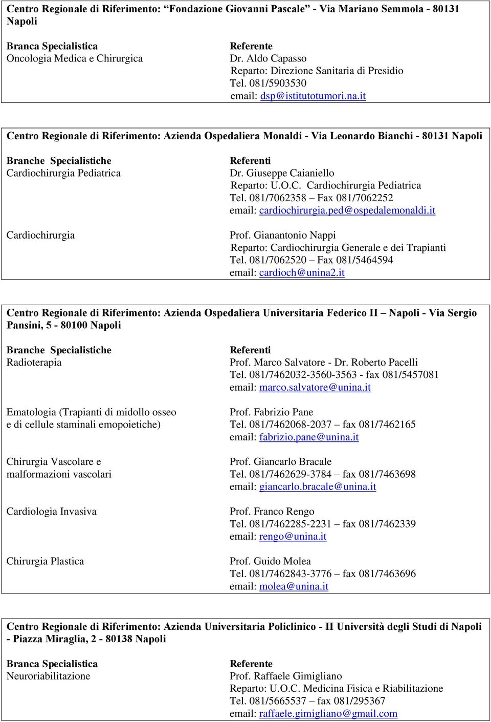 it Centro Regionale di Riferimento: Azienda Ospedaliera Monaldi - Via Leonardo Bianchi - 80131 Napoli Branche Specialistiche Cardiochirurgia Pediatrica Cardiochirurgia Referenti Dr.