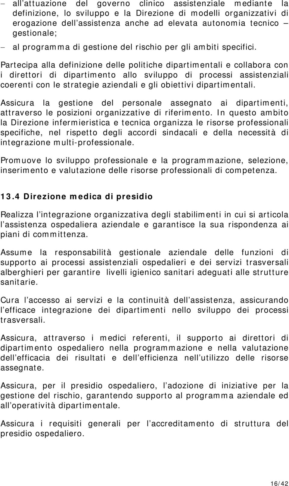 Partecipa alla definizione delle politiche dipartimentali e collabora con i direttori di dipartimento allo sviluppo di processi assistenziali coerenti con le strategie aziendali e gli obiettivi