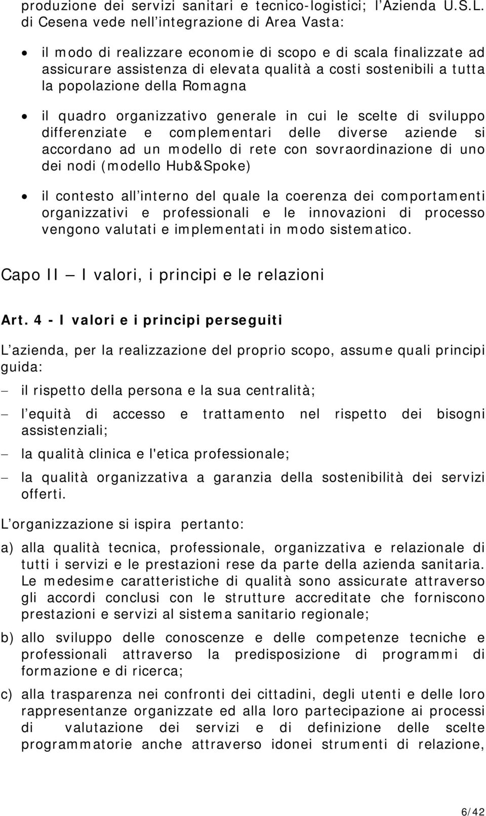 della Romagna il quadro organizzativo generale in cui le scelte di sviluppo differenziate e complementari delle diverse aziende si accordano ad un modello di rete con sovraordinazione di uno dei nodi