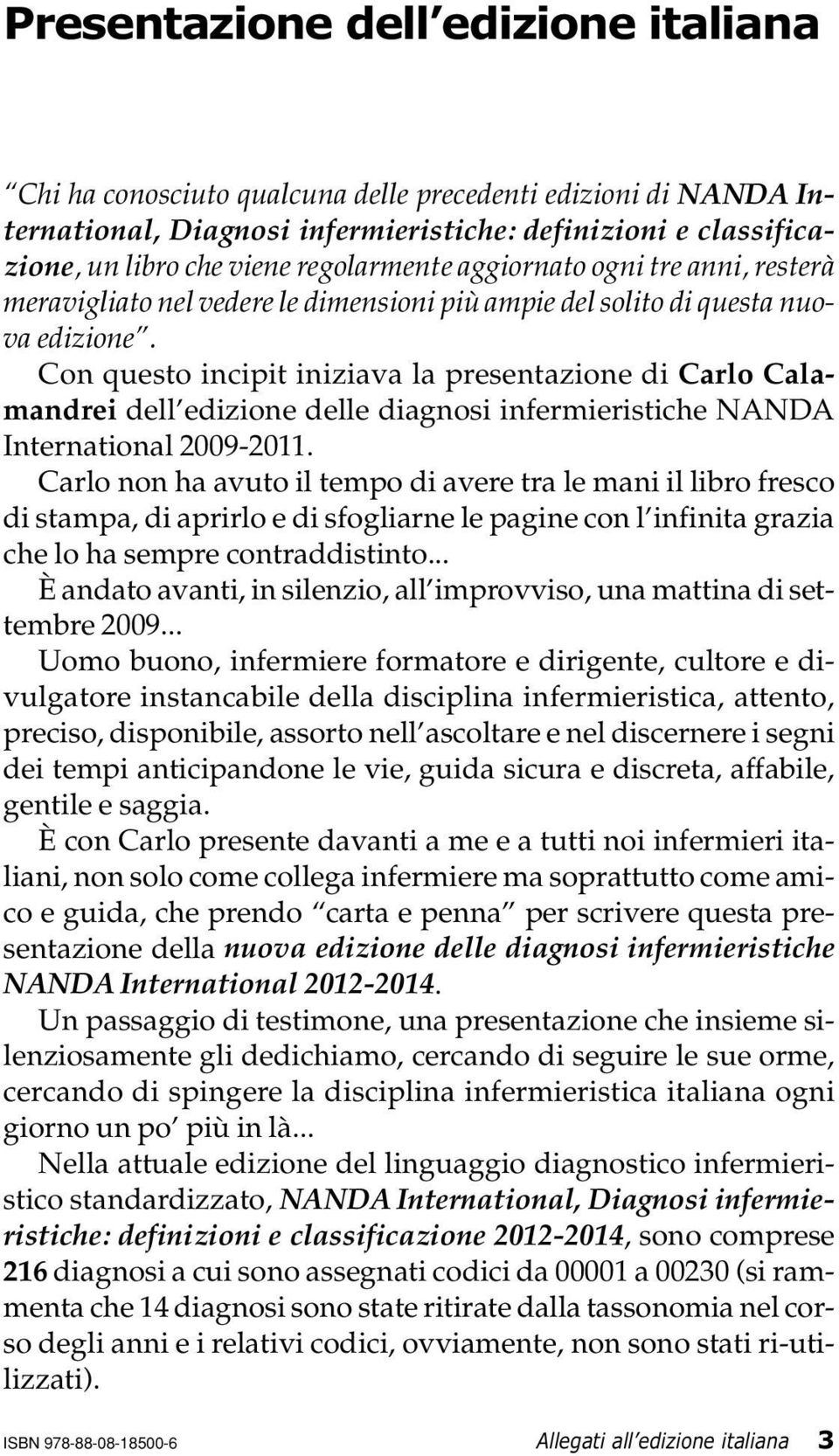 Con questo incipit iniziava la presentazione di Carlo Calamandrei dell edizione delle diagnosi infermieristiche NANDA International 2009-2011.