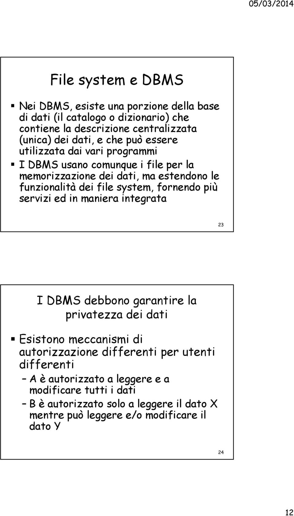 fornendo più servizi ed in maniera integrata 23 I DBMS debbono garantire la privatezza dei dati Esistono meccanismi di autorizzazione differenti per