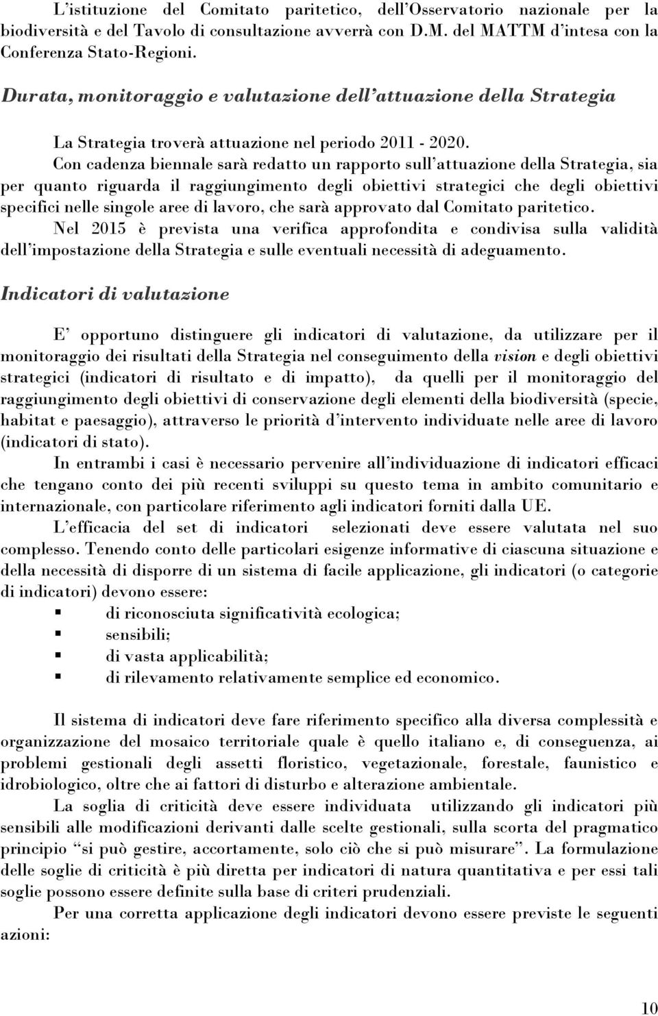 Con cadenza biennale sarà redatto un rapporto sull attuazione della Strategia, sia per quanto riguarda il raggiungimento degli obiettivi strategici che degli obiettivi specifici nelle singole aree di