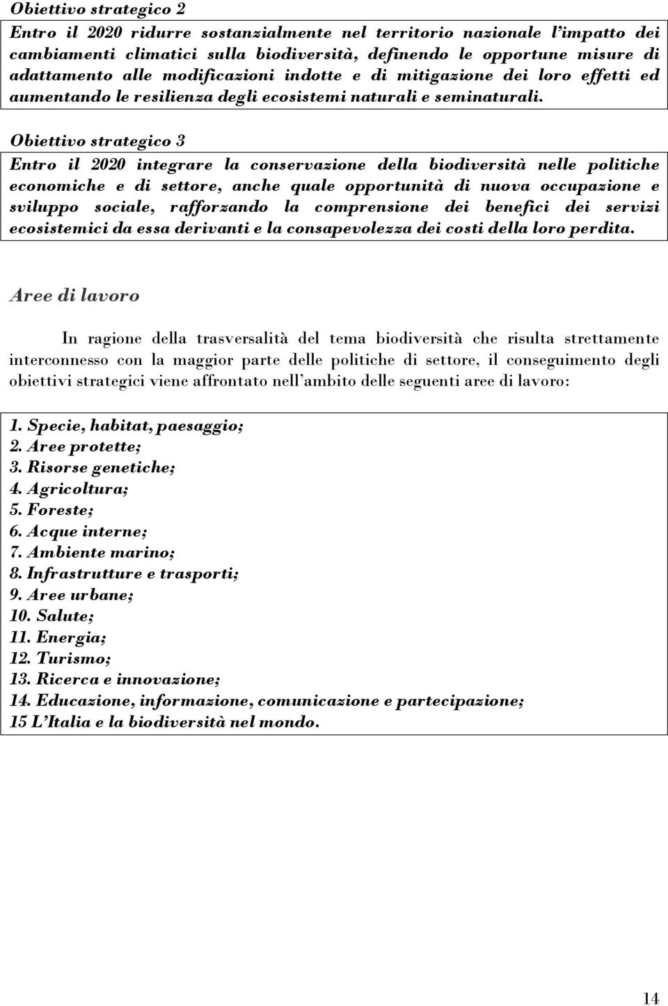 Obiettivo strategico 3 Entro il 2020 integrare la conservazione della biodiversità nelle politiche economiche e di settore, anche quale opportunità di nuova occupazione e sviluppo sociale,