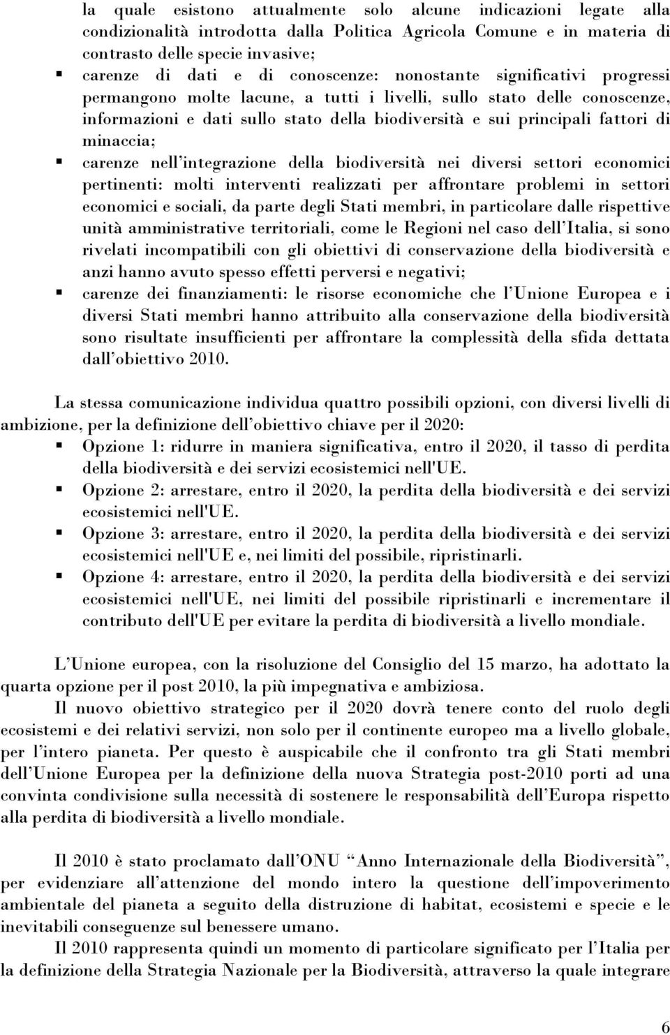 minaccia; carenze nell integrazione della biodiversità nei diversi settori economici pertinenti: molti interventi realizzati per affrontare problemi in settori economici e sociali, da parte degli