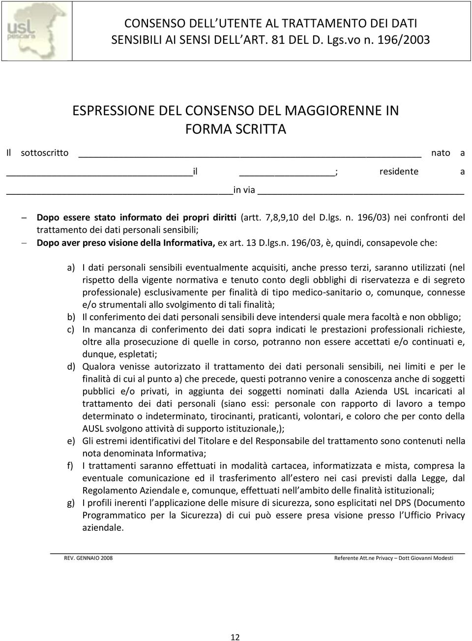 to a il ; residente a in via Dopo essere stato informato dei propri diritti (artt. 7,8,9,10 del D.lgs. n.