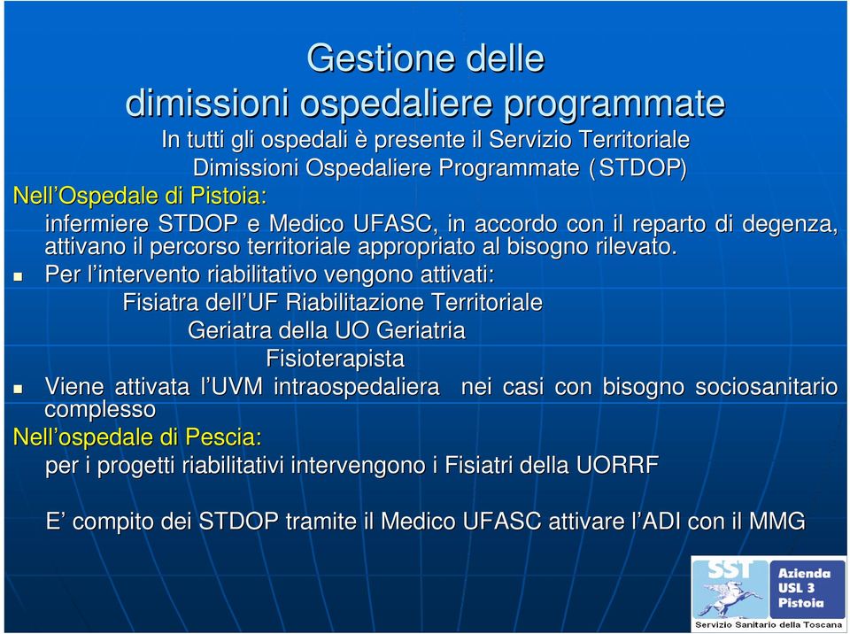 Per l intervento l riabilitativo vengono attivati: Fisiatra dell UF Riabilitazione Territoriale Geriatra della UO Geriatria Fisioterapista Viene attivata l UVM l