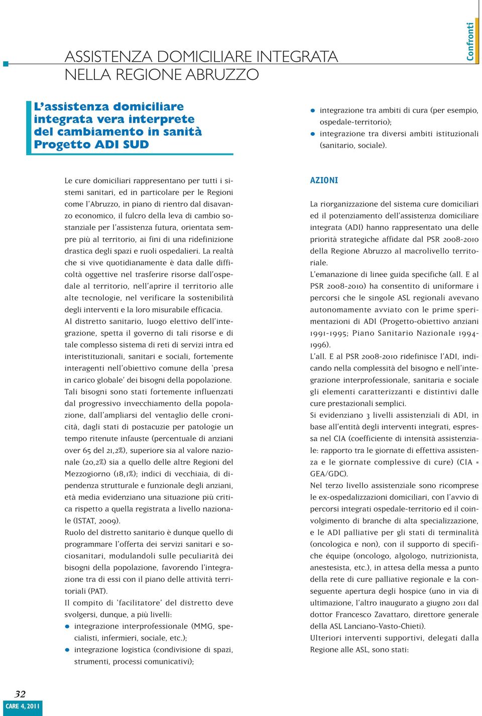 Le cure domiciliari rappresentano per tutti i sistemi sanitari, ed in particolare per le Regioni come l Abruzzo, in piano di rientro dal disavanzo economico, il fulcro della leva di cambio