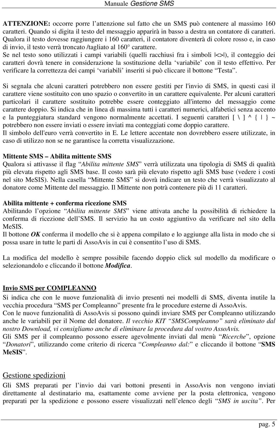 Se nel testo sono utilizzati i campi variabili (quelli racchiusi fra i simboli <> ), il conteggio dei caratteri dovrà tenere in considerazione la sostituzione della variabile con il testo effettivo.