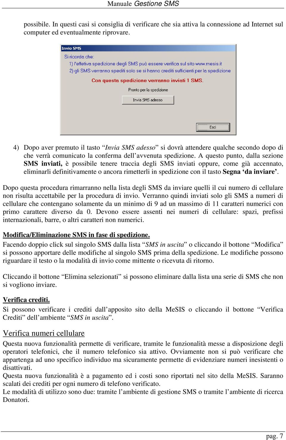 A questo punto, dalla sezione SMS inviati, è possibile tenere traccia degli SMS inviati oppure, come già accennato, eliminarli definitivamente o ancora rimetterli in spedizione con il tasto Segna da