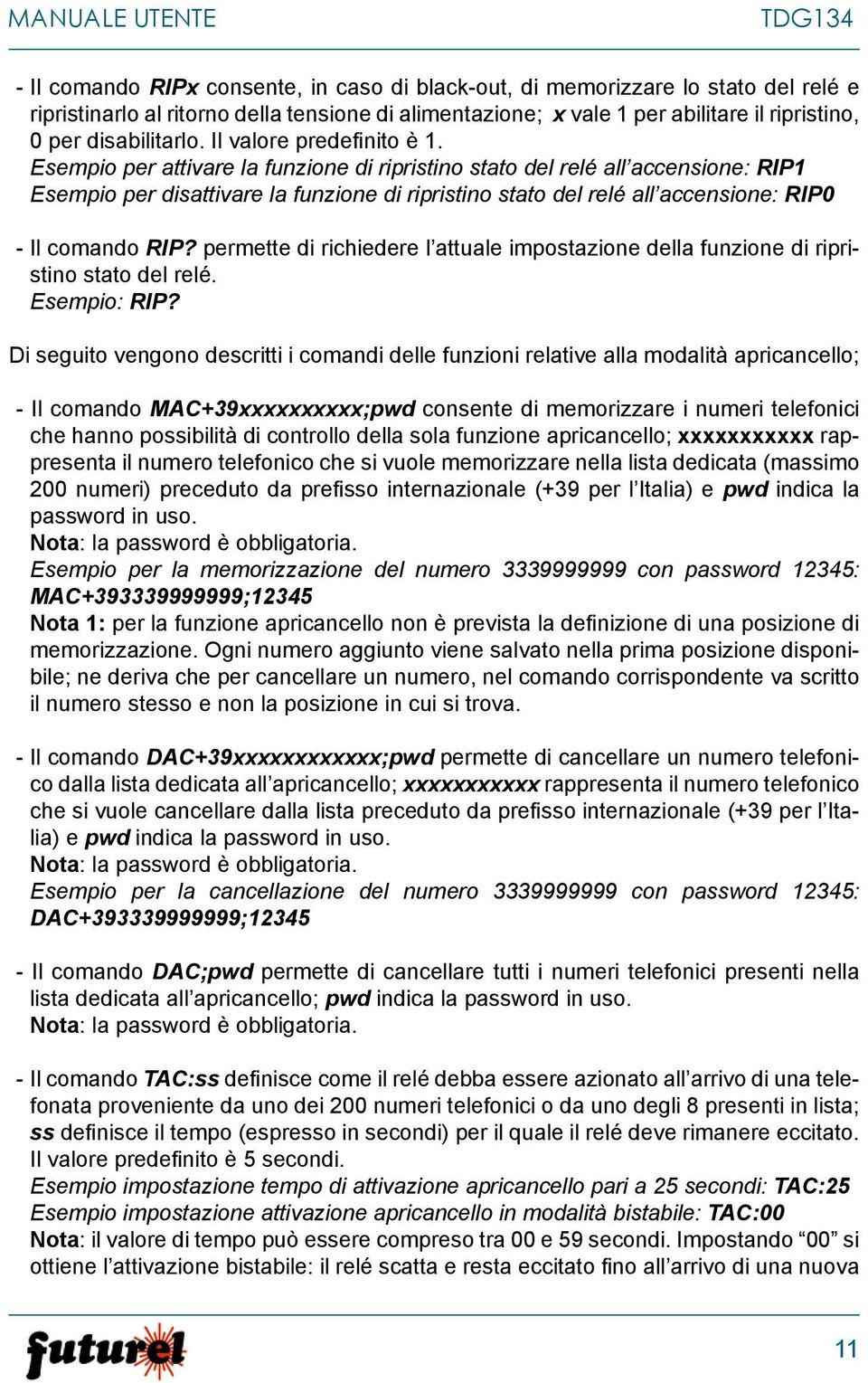 Esempio per attivare la funzione di ripristino stato del relé all accensione: RIP1 Esempio per disattivare la funzione di ripristino stato del relé all accensione: RIP0 - Il comando RIP?