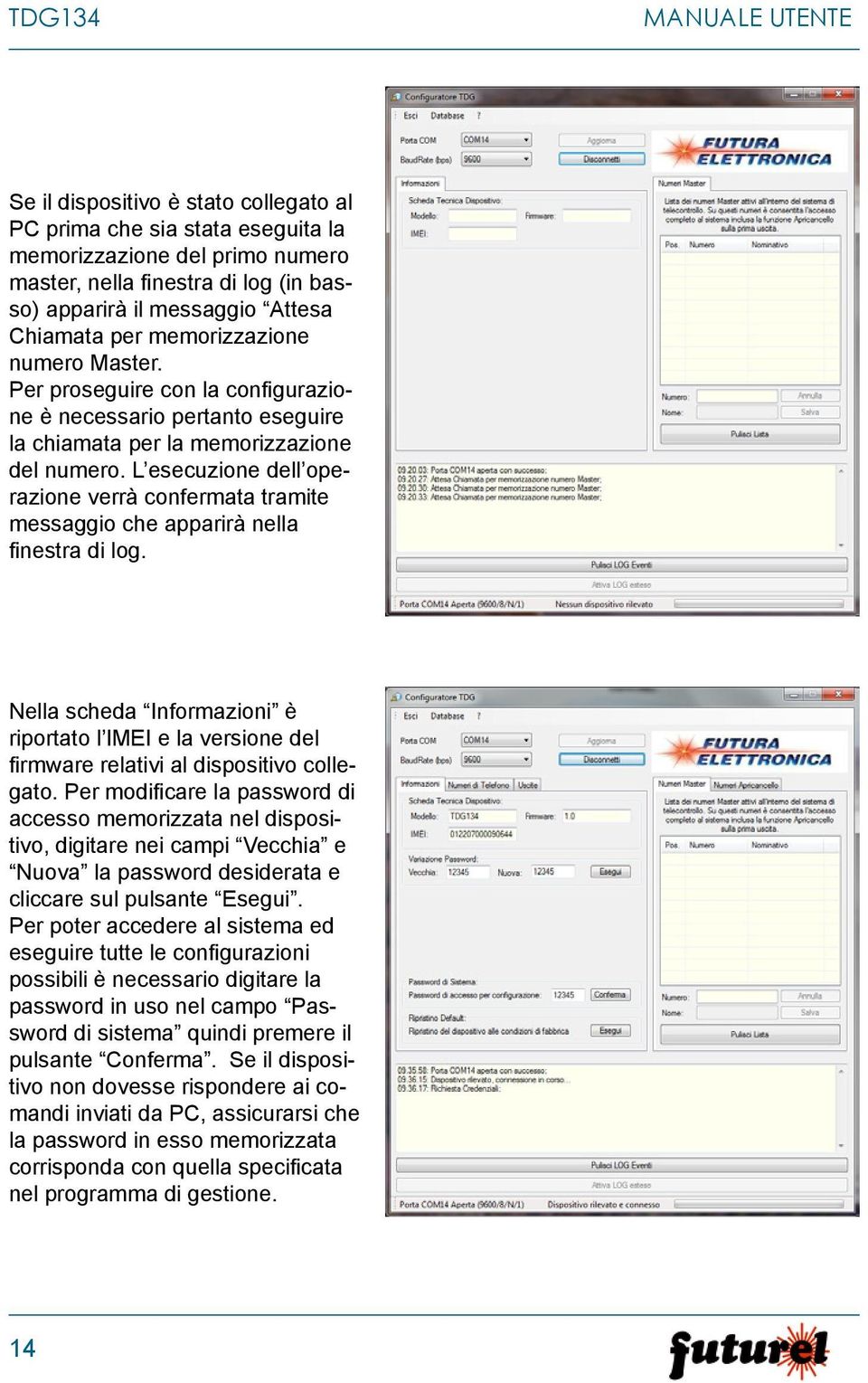 L esecuzione dell operazione verrà confermata tramite messaggio che apparirà nella finestra di log.