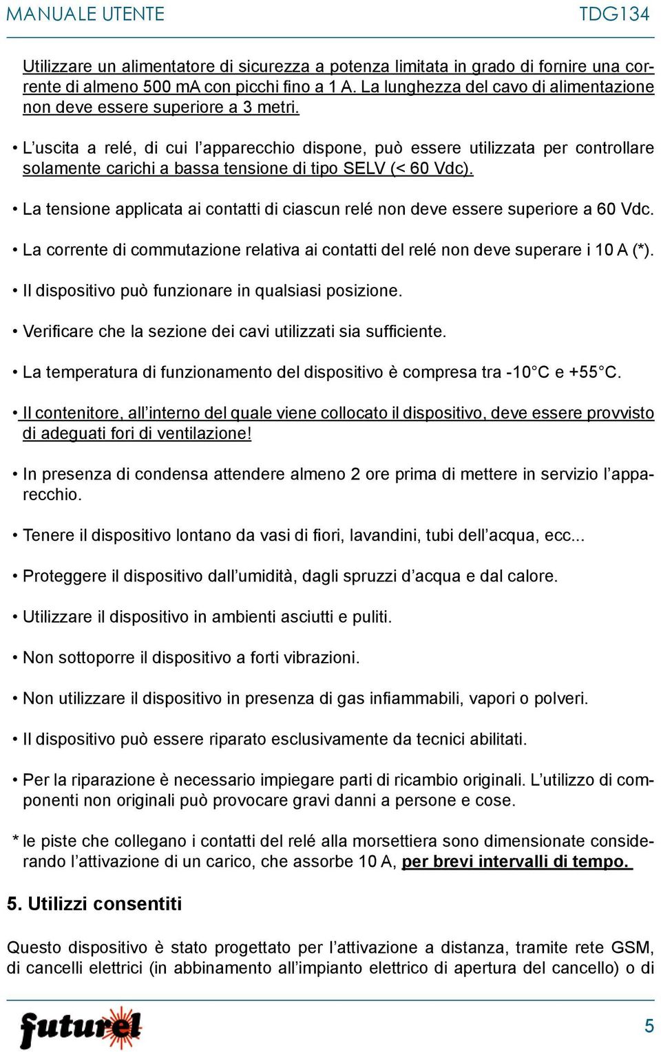 L uscita a relé, di cui l apparecchio dispone, può essere utilizzata per controllare solamente carichi a bassa tensione di tipo SELV (< 60 Vdc).