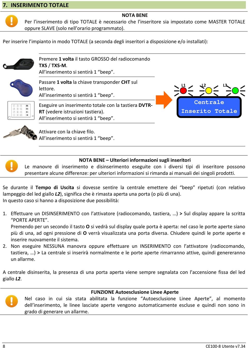 Passare 1 volta la chiave transponder CHT sul lettore. All inserimento si sentirà 1 beep. Eseguire un inserimento totale con la tastiera DVTR- RT (vedere istruzioni tastiera).